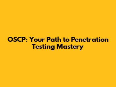 OSCP: Your Path to Penetration Testing Mastery