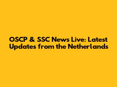 OSCP & SSC News Live: Latest Updates from the Netherlands