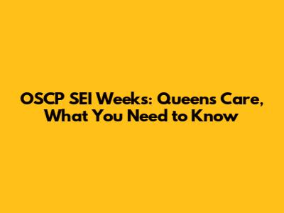 OSCP SEI Weeks: Queen's Care, What You Need to Know