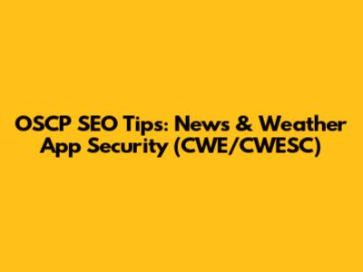 OSCP SEO Tips: News & Weather App Security (CWE/CWESC)