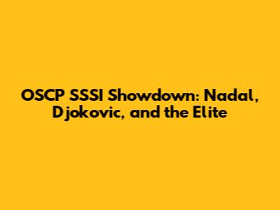 OSCP SSSI Showdown: Nadal, Djokovic, and the Elite