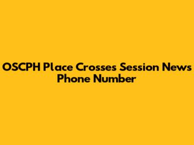OSCPH Place Crosses Session News Phone Number