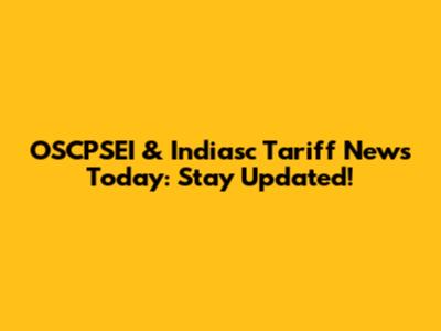 OSCPSEI & Indiasc Tariff News Today: Stay Updated!
