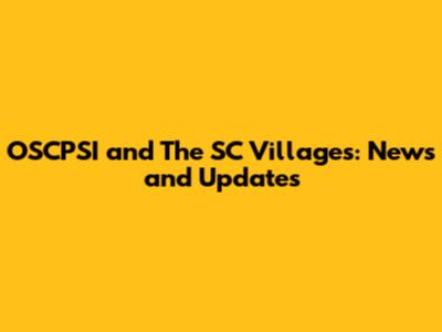 OSCPSI and The SC Villages: News and Updates