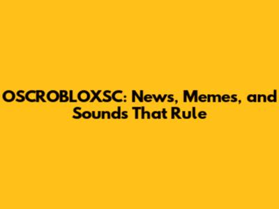 OSCROBLOXSC: News, Memes, and Sounds That Rule