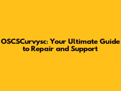 OSCSCurvysc: Your Ultimate Guide to Repair and Support