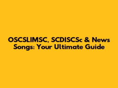 OSCSLIMSC, SCDISCSc & News Songs: Your Ultimate Guide