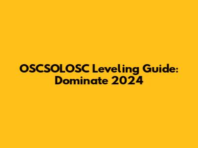 OSCSOLOSC Leveling Guide: Dominate 2024