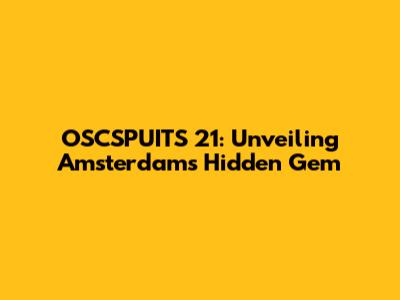 OSCSPUITS 21: Unveiling Amsterdam's Hidden Gem
