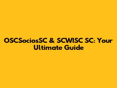 OSCSociosSC & SCWISC SC: Your Ultimate Guide