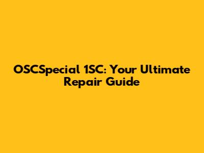 OSCSpecial 1SC: Your Ultimate Repair Guide