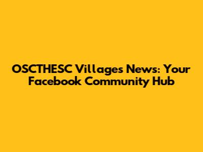 OSCTHESC Villages News: Your Facebook Community Hub