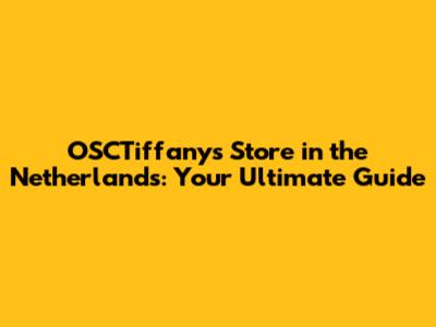 OSCTiffany's Store in the Netherlands: Your Ultimate Guide