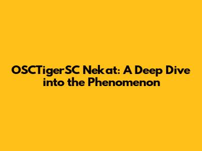 OSCTigerSC Nekat: A Deep Dive into the Phenomenon