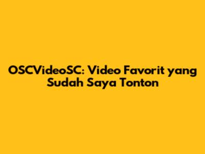 OSCVideoSC: Video Favorit yang Sudah Saya Tonton