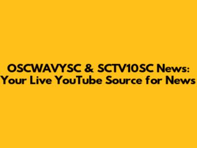 OSCWAVYSC & SCTV10SC News: Your Live YouTube Source for News