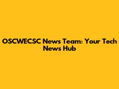 OSCWECSC News Team: Your Tech News Hub