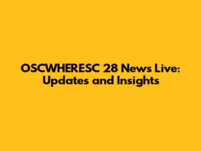 OSCWHERESC 28 News Live: Updates and Insights