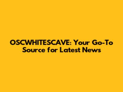 OSCWHITESCAVE: Your Go-To Source for Latest News