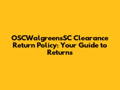 OSCWalgreensSC Clearance Return Policy: Your Guide to Returns
