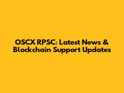 OSCX RPSC: Latest News & Blockchain Support Updates