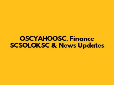 OSCYAHOOSC, Finance SCSOLOKSC & News Updates