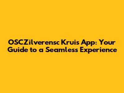 OSCZilverensc Kruis App: Your Guide to a Seamless Experience