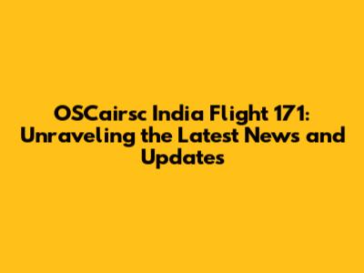 OSCairsc India Flight 171: Unraveling the Latest News and Updates