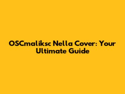 OSCmaliksc Nella Cover: Your Ultimate Guide
