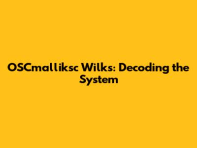 OSCmalliksc Wilks: Decoding the System