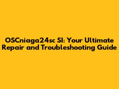 OSCniaga24sc SI: Your Ultimate Repair and Troubleshooting Guide