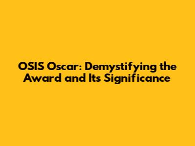 OSIS Oscar: Demystifying the Award and Its Significance