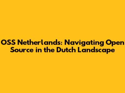 OSS Netherlands: Navigating Open Source in the Dutch Landscape