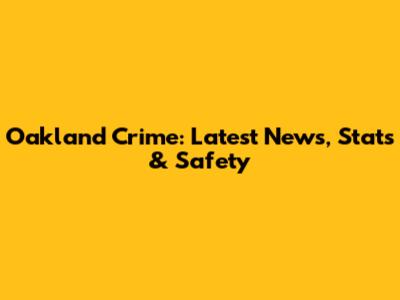Oakland Crime: Latest News, Stats & Safety