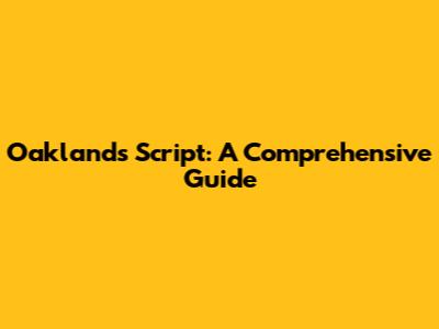 Oaklands Script: A Comprehensive Guide