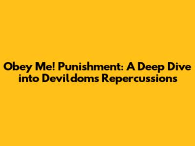 Obey Me! Punishment: A Deep Dive into Devildom's Repercussions