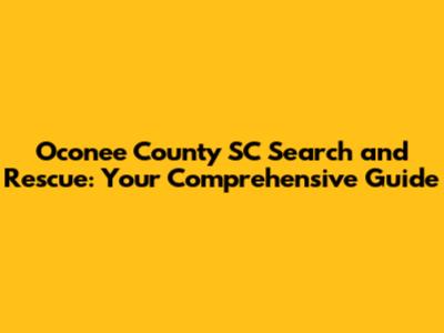 Oconee County SC Search and Rescue: Your Comprehensive Guide