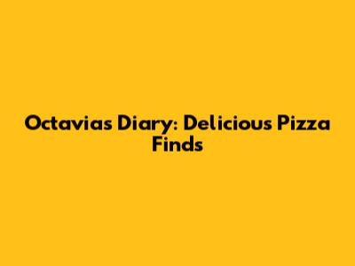 Octavia's Diary: Delicious Pizza Finds