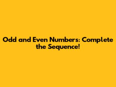 Odd and Even Numbers: Complete the Sequence!