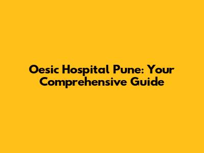 Oesic Hospital Pune: Your Comprehensive Guide