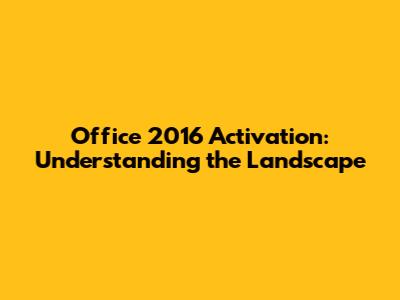 Office 2016 Activation: Understanding the Landscape