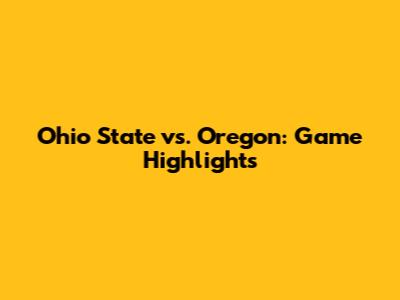Ohio State vs. Oregon: Game Highlights