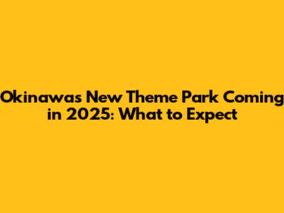 Okinawa's New Theme Park Coming in 2025: What to Expect