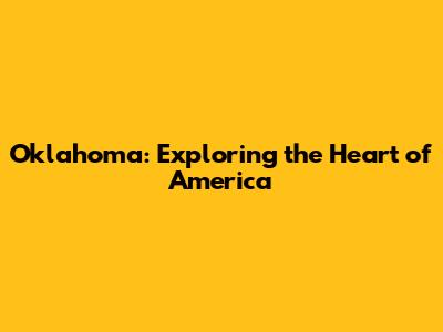 Oklahoma: Exploring the Heart of America