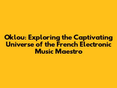 Oklou: Exploring the Captivating Universe of the French Electronic Music Maestro