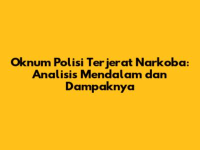 Oknum Polisi Terjerat Narkoba: Analisis Mendalam dan Dampaknya