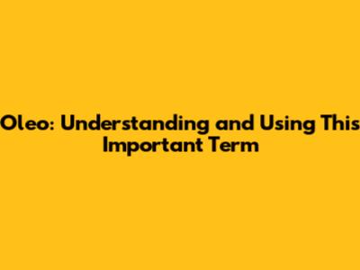 Oleo: Understanding and Using This Important Term