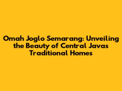 Omah Joglo Semarang: Unveiling the Beauty of Central Java's Traditional Homes