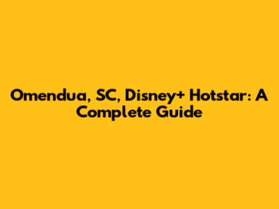 Omendua, SC, Disney+ Hotstar: A Complete Guide