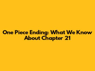 One Piece Ending: What We Know About Chapter 21